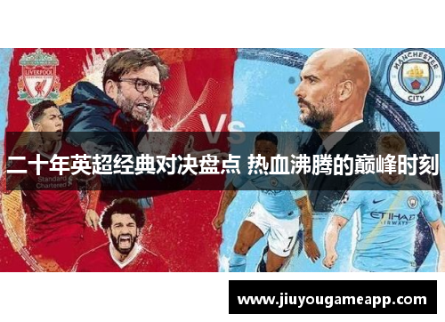 二十年英超经典对决盘点 热血沸腾的巅峰时刻