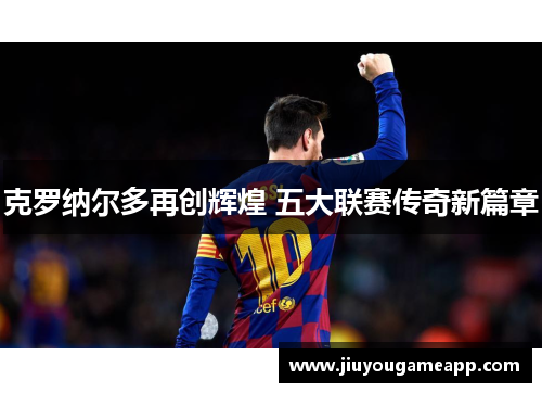克罗纳尔多再创辉煌 五大联赛传奇新篇章
